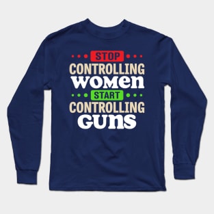 Stop Controlling Women Start Controlling Guns Long Sleeve T-Shirt